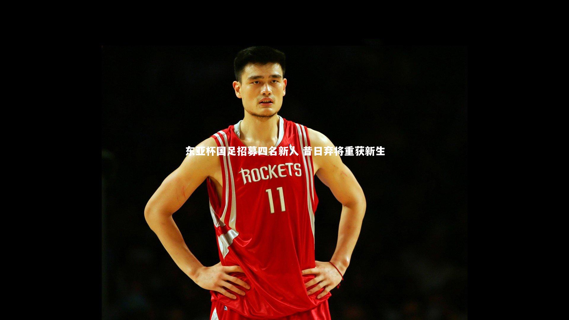 东亚杯国足招募四名新人 昔日弃将重获新生